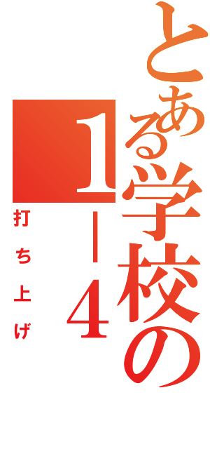 とある学校の１－４（打ち上げ）