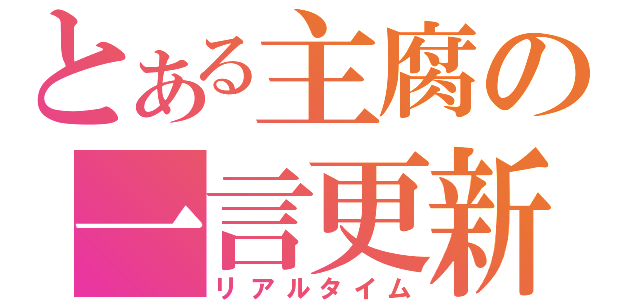 とある主腐の一言更新（リアルタイム）