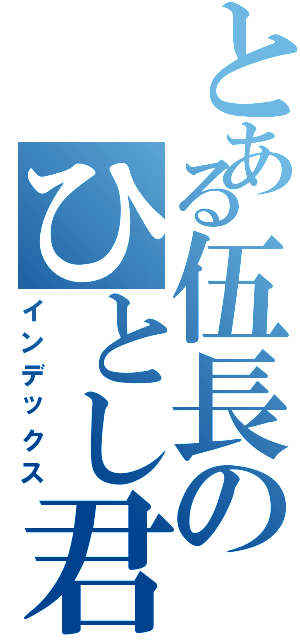 とある伍長のひとし君（インデックス）