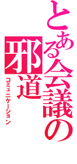 とある会議の邪道（コミュニケーション）