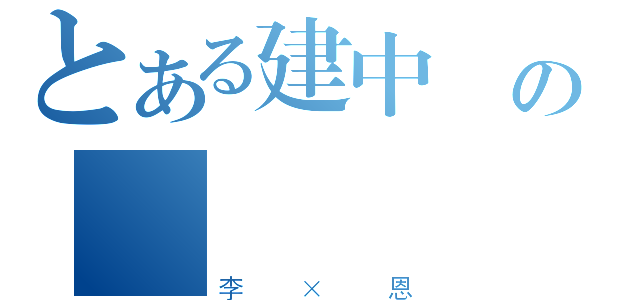 とある建中 の癡漢（李 × 恩）