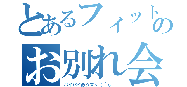 とあるフィットのお別れ会（バイバイ鉄クズヽ（´ｏ｀；）