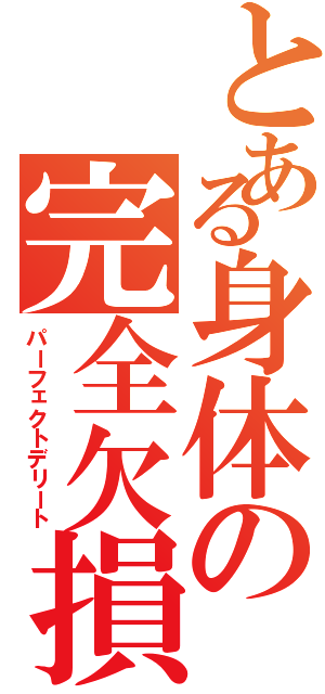 とある身体の完全欠損（パーフェクトデリート）