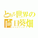 とある世界の向日葵畑（イリアンソス）