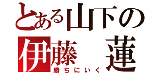 とある山下の伊藤 蓮（勝ちにいく）