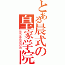 とある晨式の皇家学院（晨式皇家学院公用）