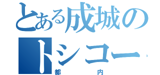 とある成城のトシコー（都内）