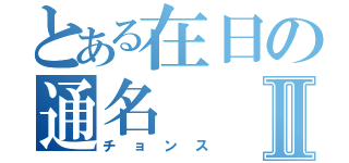 とある在日の通名Ⅱ（チョンス）