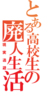 とある高校生の廃人生活（現実逃避）