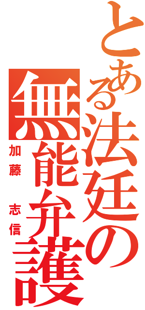 とある法廷の無能弁護士（加藤 志信）