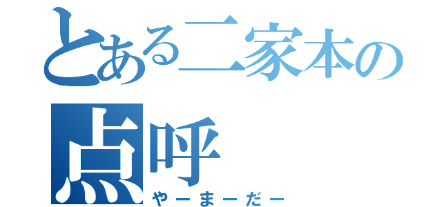 とある二家本の点呼（やーまーだー）