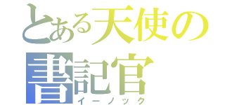 とある天使の書記官（イーノック）