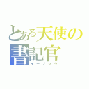 とある天使の書記官（イーノック）