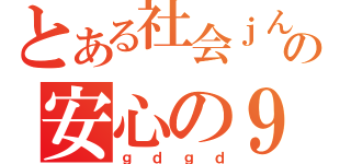 とある社会ｊんの安心の９割（ｇｄｇｄ）