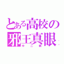 とある高校の邪王真眼（中二病）