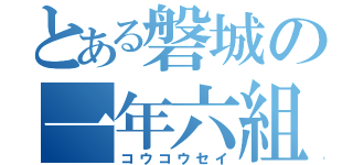 とある磐城の一年六組（コウコウセイ）