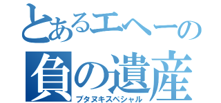 とあるエヘーの負の遺産（ブタヌキスペシャル）