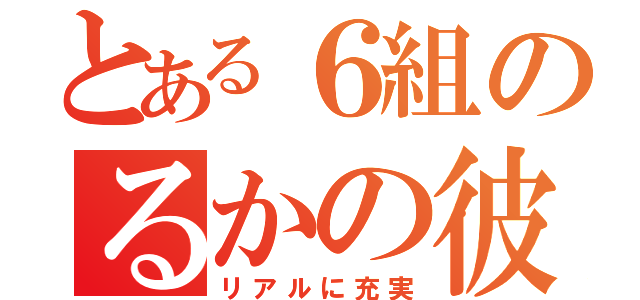 とある６組のるかの彼氏（リアルに充実）