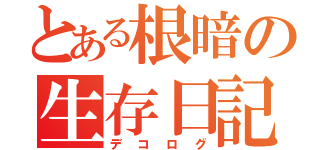 とある根暗の生存日記（デコログ）