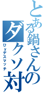 とある鍋さんのダクソ対人大会（ひｙデスマッチ）