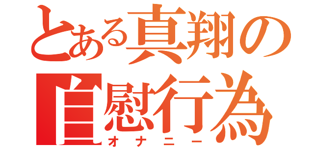 とある真翔の自慰行為（オナニー）