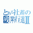 とある社蓄の残業行進Ⅱ（デスマーチ）