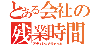 とある会社の残業時間（アディショナルタイム）