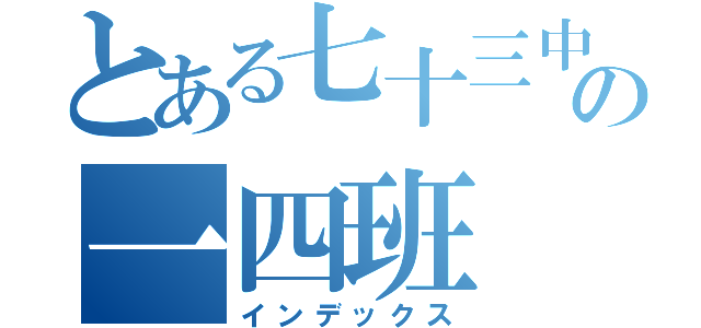 とある七十三中の一四班（インデックス）