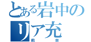 とある岩中のリア充（莉奈）