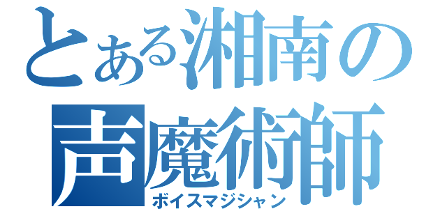 とある湘南の声魔術師（ボイスマジシャン）