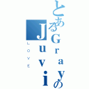 とあるＧｒａｙのＪｕｖｉａ（ＬＯＶＥ）