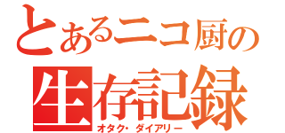 とあるニコ厨の生存記録（オタク・ダイアリー）