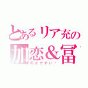 とあるリア充の加恋＆冨田（叩きやすい〜）