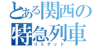 とある関西の特急列車（リミテッド）