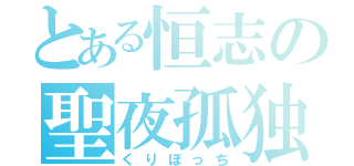 とある恒志の聖夜孤独（くりぼっち）