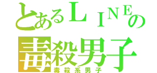 とあるＬＩＮＥの毒殺男子（毒殺系男子）