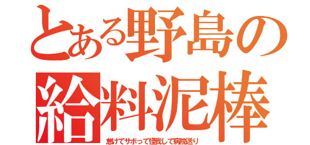 とある野島の給料泥棒（怠けてサボって怪我して病院送り）