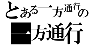 とある一方通行の一方通行（）