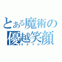 とある魔術の優越笑顔（オタマロ）