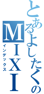 とあるよしたくのＭＩＸＩ（インデックス）