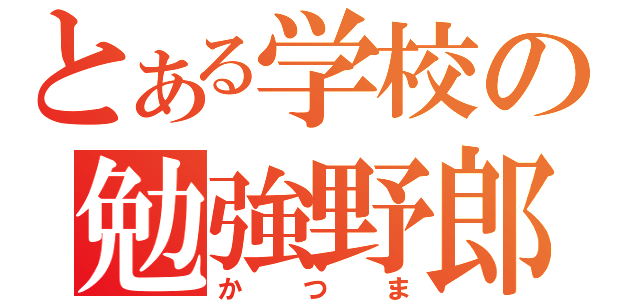 とある学校の勉強野郎（かつま）