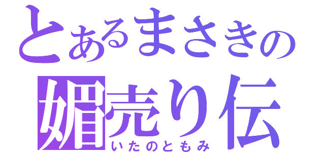 とあるまさきの媚売り伝説（いたのともみ）