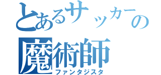 とあるサッカーの魔術師（ファンタジスタ）