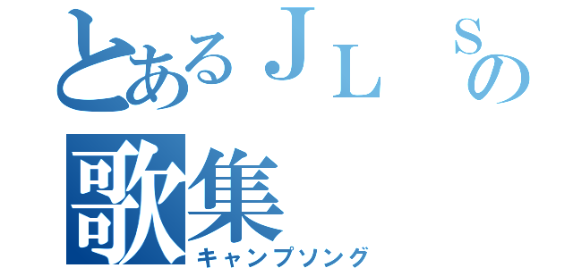 とあるＪＬ ＳＬの歌集（キャンプソング）