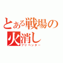 とある戦場の火消し（プリベンター）