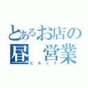 とあるお店の昼 営業（ヒルノミ）