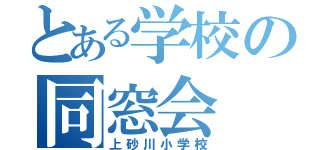 とある学校の同窓会（上砂川小学校）