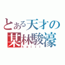 とある天才の某林駿濠（ｋａｉｊｉ）