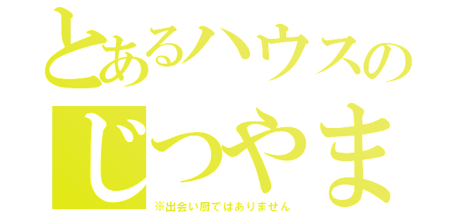 とあるハウスのじつやま（※出会い厨ではありません）