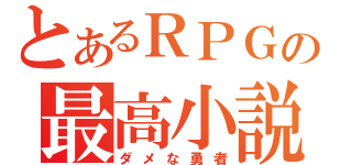 とあるＲＰＧの最高小説（ダメな勇者）